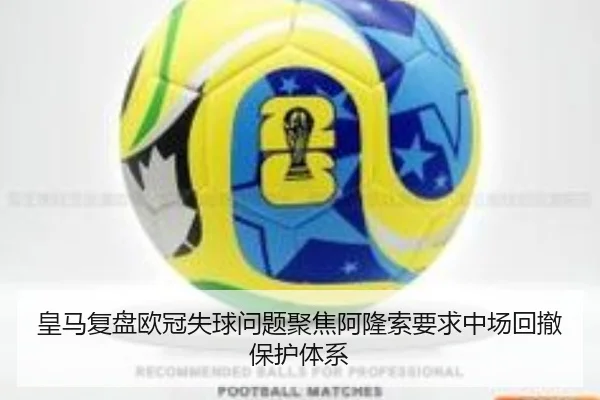 皇马复盘欧冠失球问题聚焦阿隆索要求中场回撤保护体系